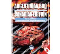 Argentinian BBQ (CANADIAN EDITION): Authentic Cuts, Flavours, and Techniques for the Ultimate Grilling Experience (The BBQ Series)
