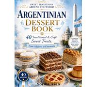 Argentinian Dessert Book: 40 Traditional & Café Sweet Treats: From Alfajores to Chocotorta (Sweet Traditions Around the World)
