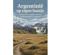 Argentinië op eigen houtje: Praktische reisgids voor de onafhankelijke ontdekker