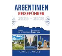 ARGENTINIEN REISEFÜHRER 2025-2026: Aus Wind, Sand und Wein gemacht