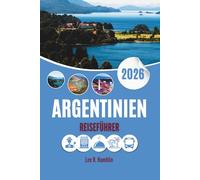 ARGENTINIEN REISEFÜHRER 2026: Wo Gletscher aufragen, Weinberge sich entspannen und Tango flüstert