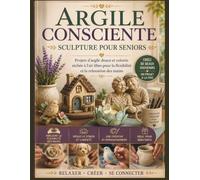 ARGILE CONSCIENTE SCULPTURE POUR SENIORS: Projets d'argile douce et colorée séchée à l'air libre pour la flexibilité et la relaxation des mains