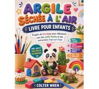 ARGILE SÉCHÉE À L'AIR LIVRE POUR ENFANTS: Projets de bricolage pour débutants avec des outils faciles et des instructions étape par étape