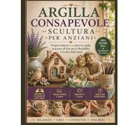 ARGILLA CONSAPEVOLE SCULTURA PER ANZIANI: Progetti delicati e a colori in argilla essiccata all'aria per la flessibilità e il relax delle mani