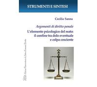 Argomenti di diritto penale. L’elemento psicologico del reato: il confine tra dolo eventuale e colpa cosciente. Con QR Code per sitografia (Strumenti e sintesi)