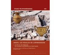 Argos. Les fouilles de l’Aphrodision: I. Le site et les fouilles, les niveaux antérieurs au sanctuaire: 16 (Études Péloponnésiennes, 16)