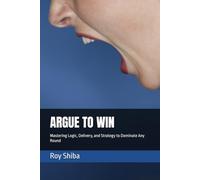 ARGUE TO WIN: Mastering Logic, Delivery, and Strategy to Dominate Any Round (Real-World English Series)