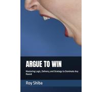 ARGUE TO WIN: Mastering Logic, Delivery, and Strategy to Dominate Any Round (Real-World English Series)