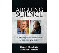 Arguing Science: A Dialogue on the Future of Science and Spirit