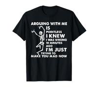 Arguing with Me is Pointless I Knew I Was Wrong 10 Minutes Camiseta