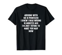 Arguing with Me is Pointless I Knew I Was Wrong 10 Minutes Camiseta