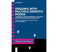 Arguing with Multiple Semiotic Modes: Theoretical Issues and Empirical Advances in Multimodal Argumentation Studies: 2 (Pathways to Multimodality, 2)