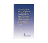 Argument of Joseph R Ingersoll Esq Before the General Assembly of New Jersey on the Memorial of the Trenton and New Brunswick Turnpike Company for the Amendment of Their Charter February 19 1834