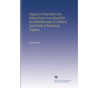 Argument Presented to the Federal Farm Loan Board for the Establishment of a Federal Land Bank at Petersburg, Virginia.
