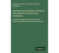 Arguments des Allemands en faveur de leur prétention à l'invention de l'imprimerie: Ou Examen critique de l'ouvrage de M.A.E. Umbreit: Die Erfindung der Buchdruckerkunst