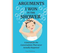 Arguments I Won in the Shower: A Funny Journal to over Thinkers, Sarcastic Women, and Imaginary Comebacks/220 of Snarky Self -Therapy and Brain dump Relief