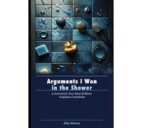 Arguments I Won in the Shower: A Journal for Your Most Brilliant Unspoken Comebacks