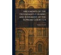 Arguments of the Defendants Counsel and Judgment of the Supreme Court U.S