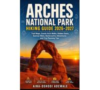 ARHES NATIONAL PARK HIKING GUIDE 2026-2027: Trail Maps, Scenic Arch Walks, Hidden Gems, Sunrise Hikes, Backcountry Adventures and Complete Trip Planning Guide (THE TRAIL COMPANION COLLECTION)