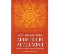 Arhetipuri ale luminii. Metamorfoze conceptuale si culturale in sud-estul Europei - Victor-Emanuel Ciuciuc, Interferente, Editie in limba romana