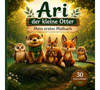 Ari der kleine Otter: Mein erstes Malbuch für Kinder ab 3 Jahren 30 niedliche Waldtiere zum Ausmalen | Freundschaft, Gefühle & Abenteuer