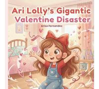 Ari Lolly Gigantic Valentine Disaster: A Sweet Valentine Story for Little Ones