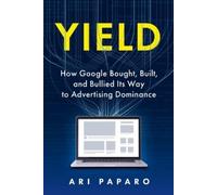 Ari Paparo Yield: How Google Bought, Built, and Bullied Its Way to A (Tapa dura)