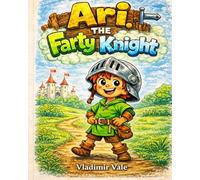 Ari, the Farty Knight.: A Story About Courage, Friendship, and Little Accidents