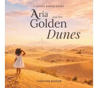 Aria and the Golden Dunes: A Gentle Story About Moving, Belonging, and Finding Home (Aria and the Living Earth)