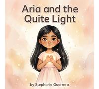 Aria and the Quite Light: A Gentle Story About Anxiety, Belonging, and the Light Within