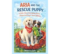 ARIA AND THE RESCUE PUPPY: A Silly, Heartwarming Story About Getting a New Sibling: 7 (The Adventures of Aria the Goldendoodle)
