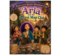 Aria and the Secret Map Club: A Magical Adventure Story for Kids Ages 5-9: A Beautifully Illustrated Mystery Adventure About Friendship, Courage, and Discovery