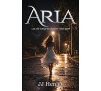 Aria: Can she outrun the shadows of her past?: A Gripping Love Story of Love, Loss and the Man Who Broke Down Every Wall She Ever Built.