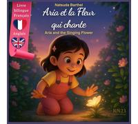 Aria et la Fleur qui chante - Livre bilingue Français-Anglais: Un conte magique sur l’amitié et la sensibilité - Version bilingue pour enfants