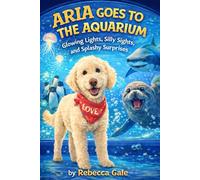 ARIA GOES TO THE AQUARIUM: Glowing Lights, Silly Sights, and Splashy Surprises (The Adventures of Aria the Goldendoodle)