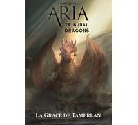 Aria - Le Tribunal des Dragons: Tome 1, La Grâce de Tamerlan