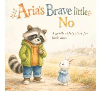 Aria’s Brave Little No: A Gentle Safety Story for Little Ones