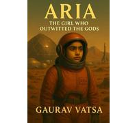 Aria - The girl who Outwitted the Gods: A story of Courage, Chaos, and Cosmic choice.