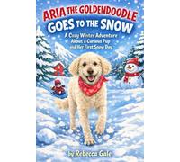 ARIA THE GOLDENDOODLE GOES TO THE SNOW: A Cozy Winter Adventure About a Curious Pup and Her First Snow Day: 2 (The Adventures of Aria the Goldendoodle)