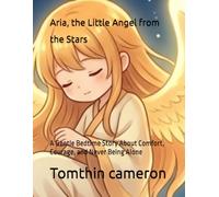 Aria, the Little Angel from the Stars: A Gentle Bedtime Story About Comfort, Courage, and Never Being Alone