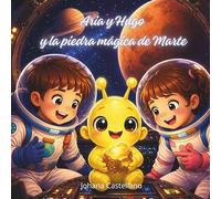 Aria y Hugo y la piedra mágica de Marte: Cuento infantil del espacio para niños de 3 a 6 años: Aventura, amistad y misión en Marte para primeros lectores (Monett Stories)