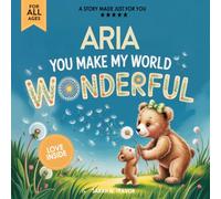 Aria You Make My World Wonderful: A Personalized Bedtime Story Book All About You! (Custom Children's Book Gift)
