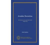 Ariadne florentina: Six lectures on wood and metal engraving