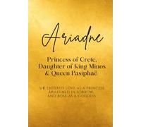 Ariadne: Princess of Crete, Daughter of King Minos and Queen Pasiphaë: She entered love as a princess, awakened in sorrow, and rose as a goddess