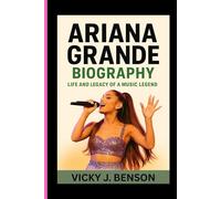 ARIANA GRANDE BIOGRAPHY: LIFE AND LEGACY OF A MUSIC LEGEND