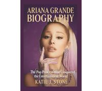 Ariana Grande Biography: The Pop Princess Who Conquered the Entertainment World