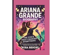 ARIANA GRANDE BIOGRAPHY: The Voice That Changed Everything - An Inspiring Story of Following Your Dreams for Kids and Teens