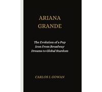 ARIANA GRANDE: The Evolution of a Pop Icon From Broadway Dreams to Global Stardom