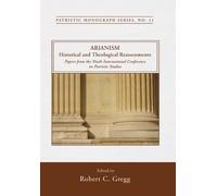 Arianism: Historical and Theological Reassessments: Papers from The Ninth International Conference on Patristic Studies: 11 (Patristic Monograph)