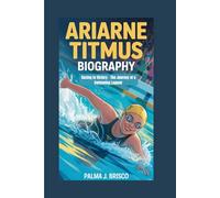 ARIARNE TITMUS BIOGRAPHY: Racing to Victory - The Journey of a Swimming Legend